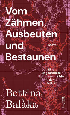 Vom Zähmen, Ausbeuten und Bestaunen. Essays von Bettina Balaka - © Haymon-Verlag